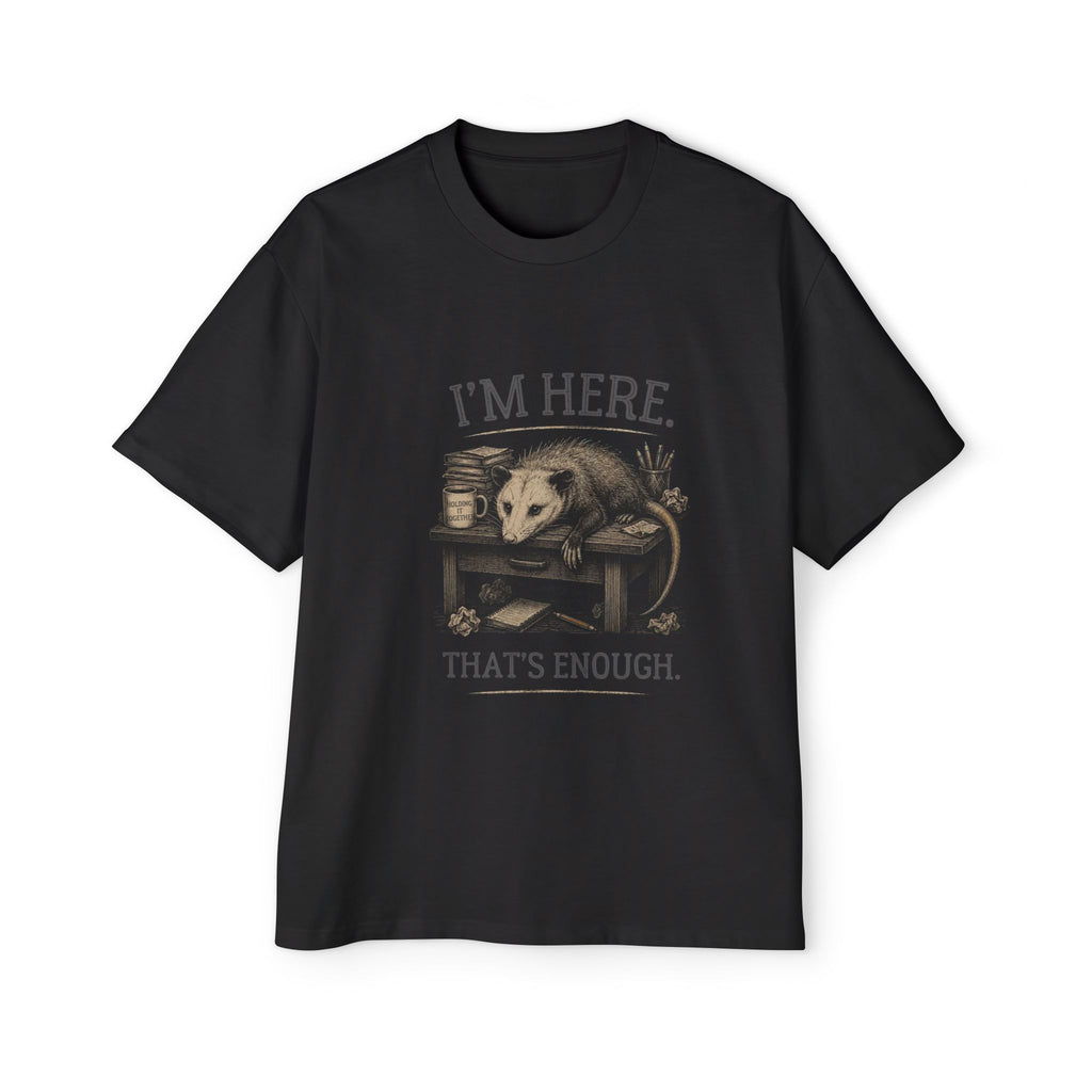 I'm Here. That's Enough. Opossum T-Shirt | Oversized Tee