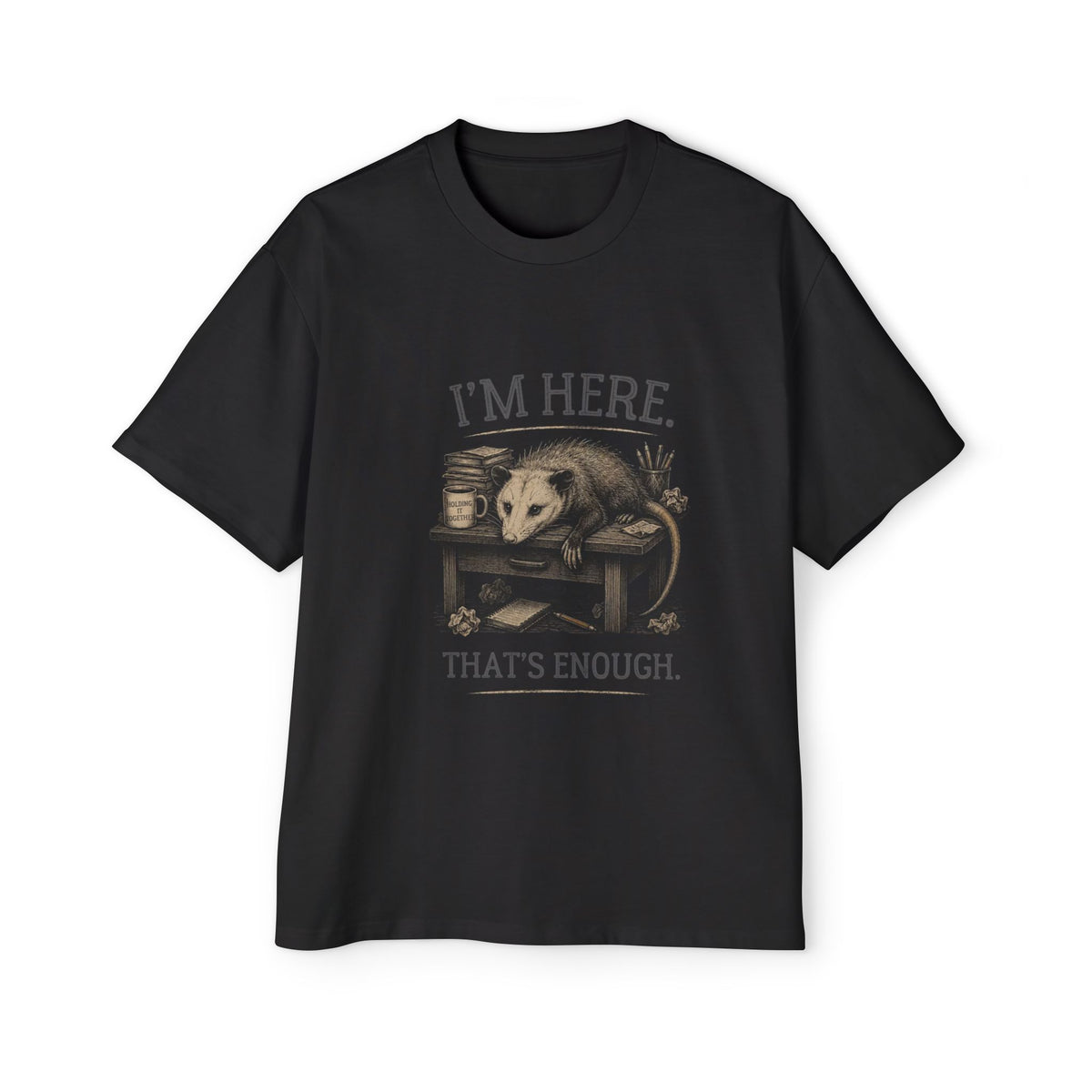 I'm Here. That's Enough. Opossum T-Shirt | Oversized Tee