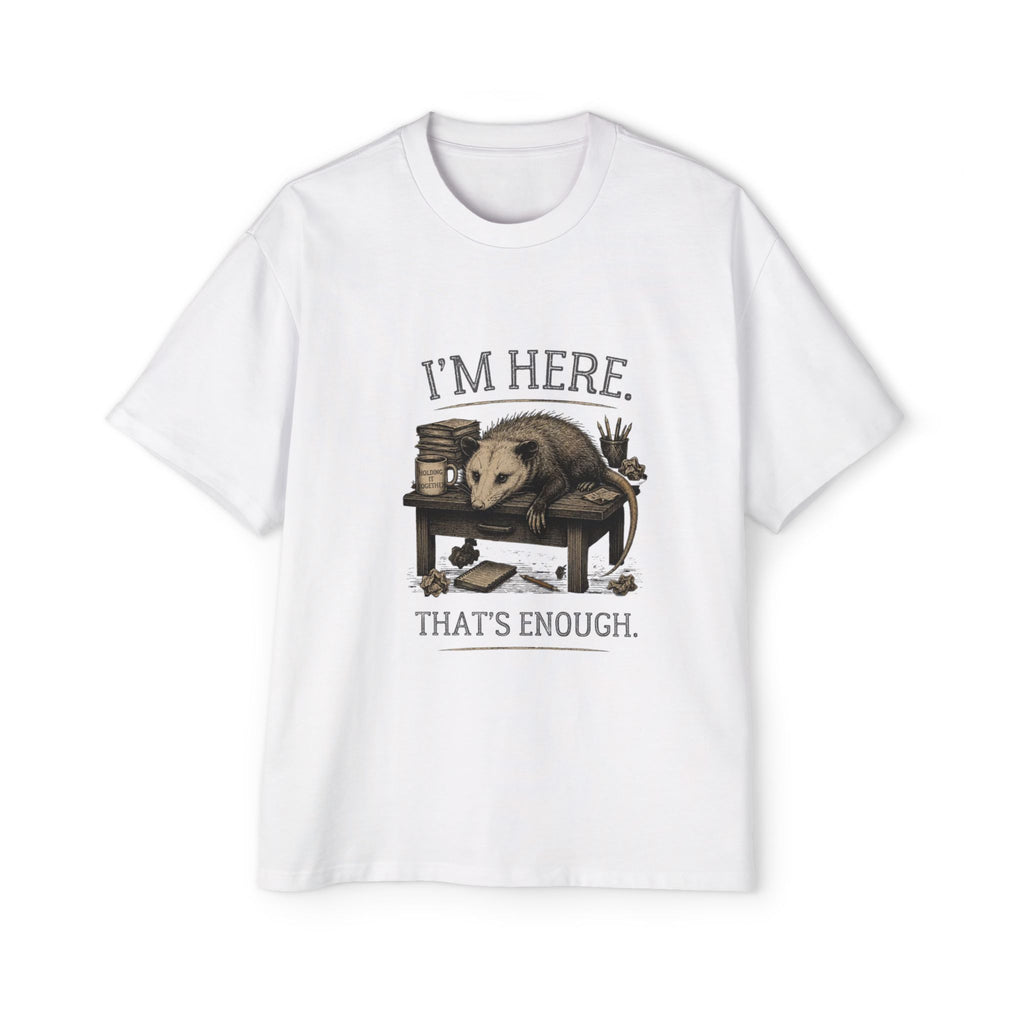 I'm Here. That's Enough. Opossum T-Shirt | Oversized Tee