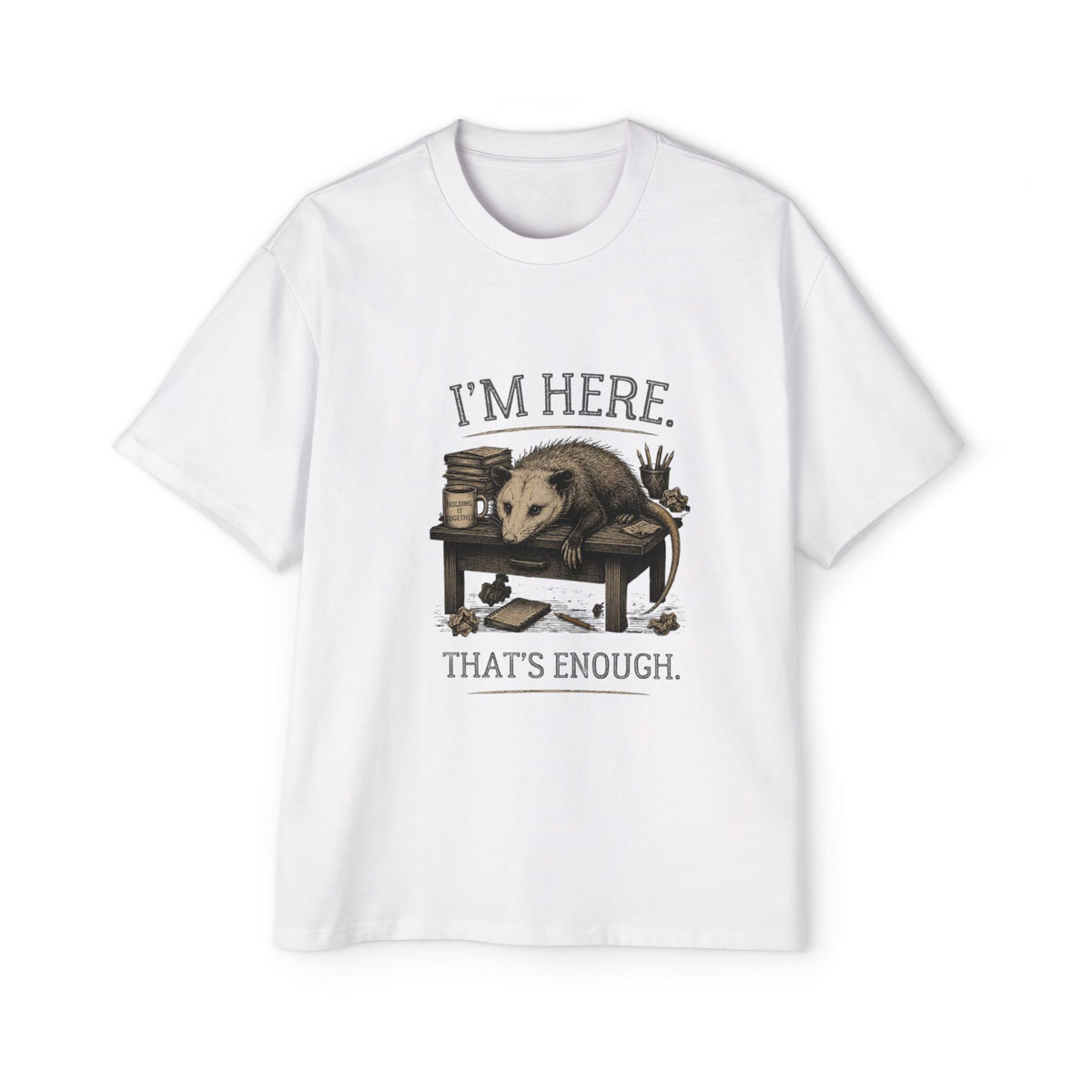 I'm Here. That's Enough. Opossum T-Shirt | Oversized Tee