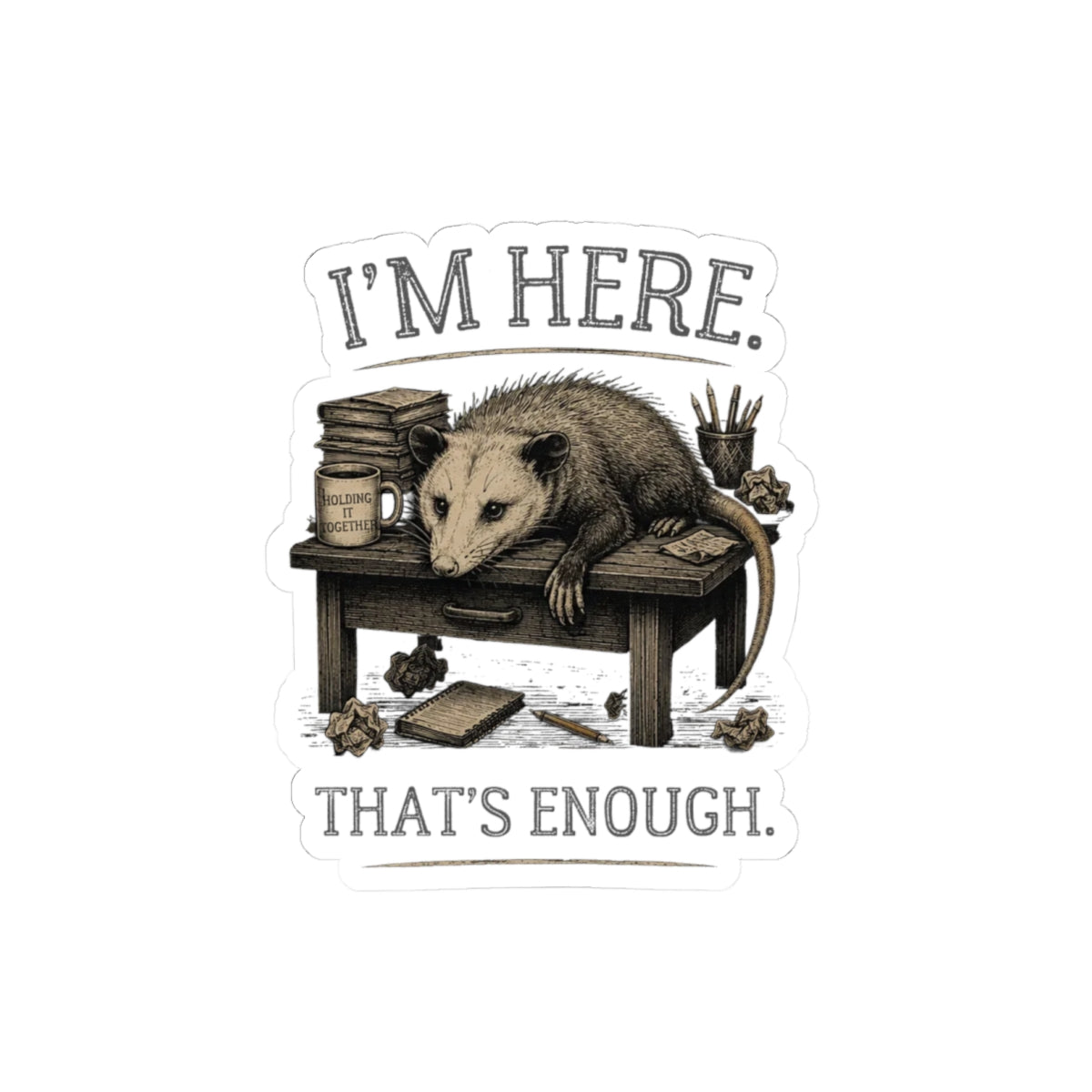 I'm Here. That's Enough. Opossum Sticker | Funny Study Decal