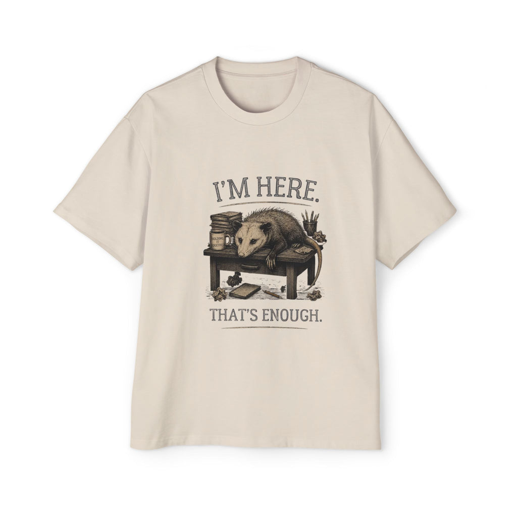 I'm Here. That's Enough. Opossum T-Shirt | Oversized Tee